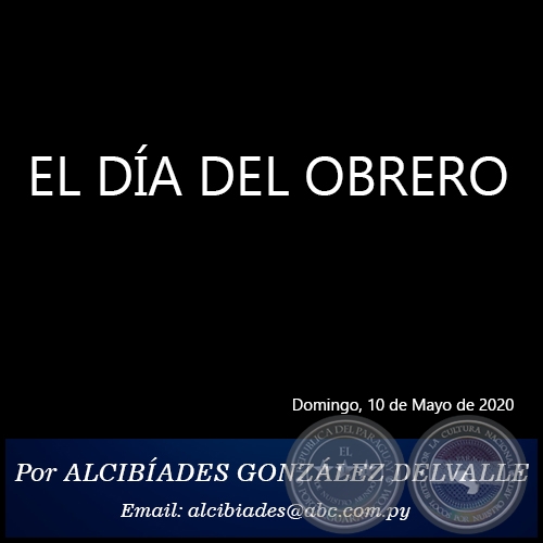 EL DA DEL OBRERO - Por ALCIBADES GONZLEZ DELVALLE - Domingo, 10 de Mayo de 2020